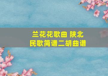 兰花花歌曲 陕北民歌简谱二胡曲谱